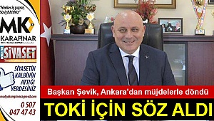 Başkan Şevik, Ankara’dan müjdelerle döndü
