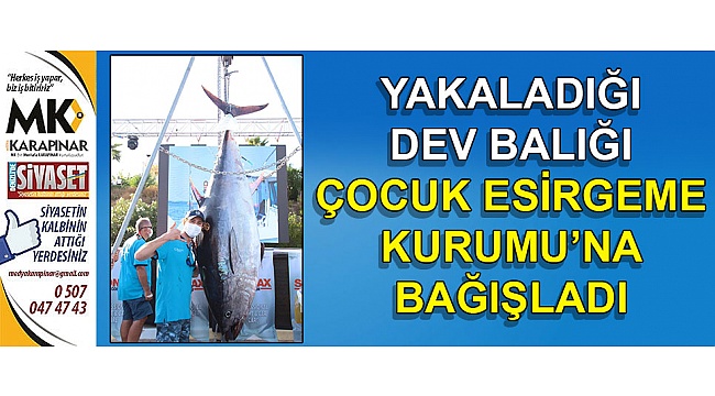 Dev balığı Çocuk Esirgeme Kurumu'na bağışladı