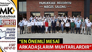 “En önemli mesai arkadaşlarım muhtarlardır”