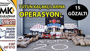 Tütün kaçakçılarına operasyon: 15 gözaltı