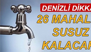 26 mahalle susuz kalacak!