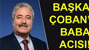 Başkan Çoban’ın baba acısı!