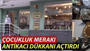 Çocukluk merakı antikacı dükkanı açtırdı
