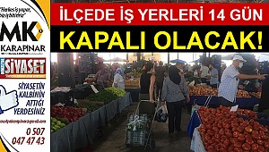 İlçede iş yerleri 14 gün kapalı kalacak!