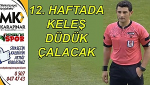 12. haftada Keleş düdük çalacak