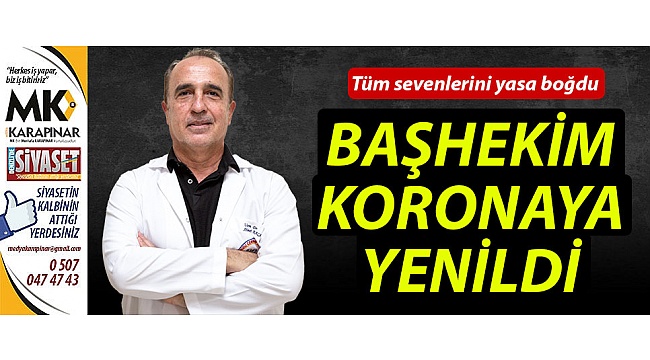 Başhekim koronaya yenildi