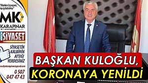 Başkan Kuloğlu, koronaya yenildi