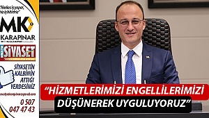 “Hizmetlerimizi engellilerimizi düşünerek uyguluyoruz”