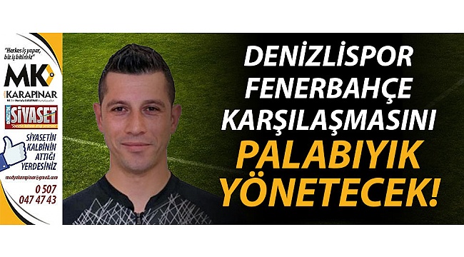 Karşılaşmada Palabıyık düdük çalacak