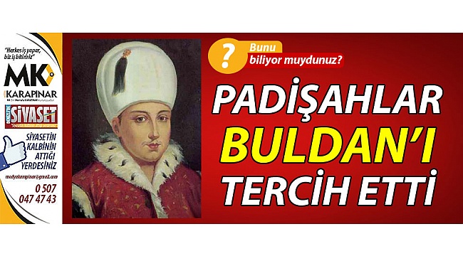 Padişahlar Buldan’ı tercih etti