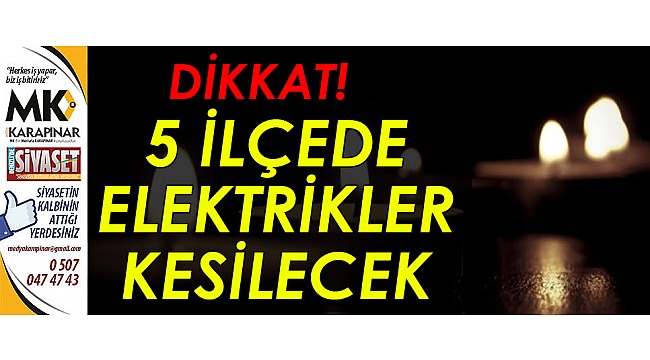 5 ilçede elektrikler kesilecek