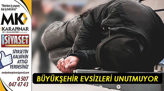 Büyükşehir evsizleri unutmuyor