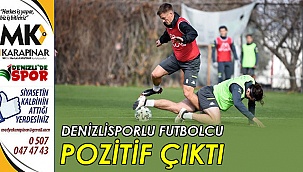 Denizlisporlu futbolcu pozitif çıktı