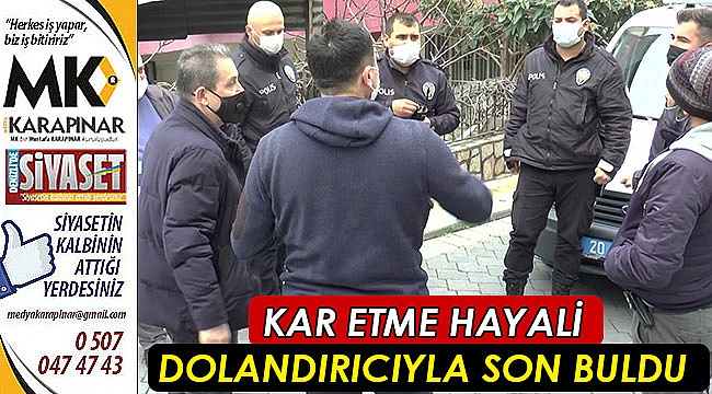 Kar etme hayali dolandıcıyla son buldu