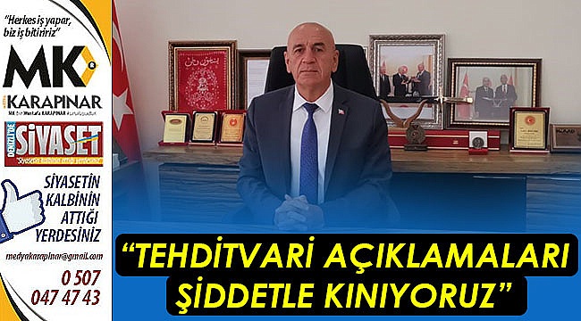 "Tehditvari açıklamaları şiddetle kınıyoruz"