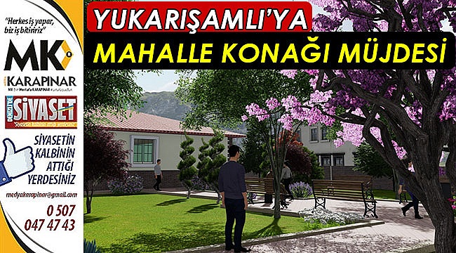 Yukarışamlı’ya mahalle konağı müjdesi