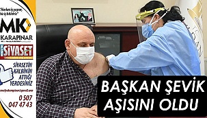 Başkan Şevik aşısını oldu