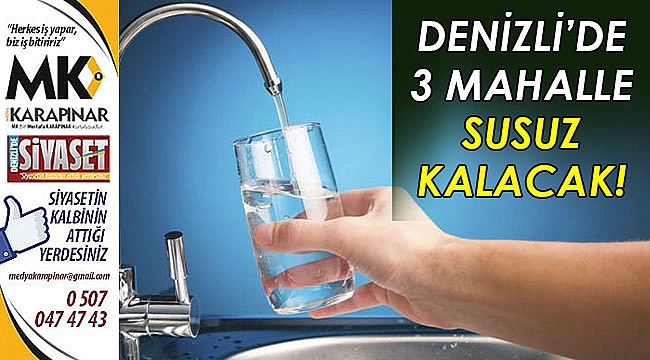 Denizli’de 3 mahalle susuz kalacak