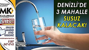 Denizli’de 3 mahalle susuz kalacak