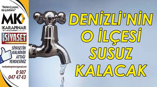 Denizli’nin o ilçesi susuz kalacak