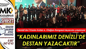 “KADINLARIMIZ DENİZLİ’DE DESTAN YAZACAKTIR”