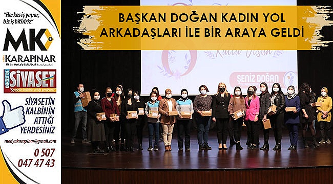 BAŞKAN DOĞAN KADIN YOL ARKADAŞLARI İLE BİR ARAYA GELDİ