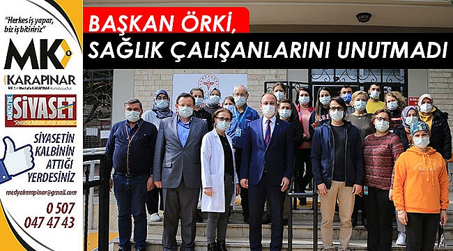Başkan Örki sağlık çalışanlarını unutmadı