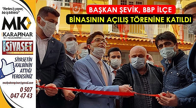 Başkan Şevik, BBP İlçe binasının açılış törenine katıldı