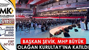 Başkan Şevik, MHP büyük olağan Kurultay’ına katıldı
