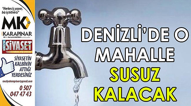 Denizli’de o mahalle susuz kalacak