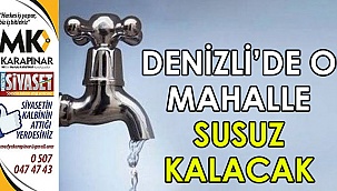 Denizli’de o mahalle susuz kalacak