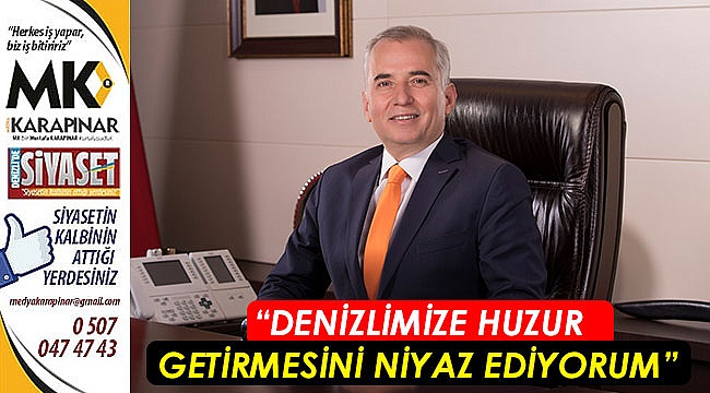 “Denizlimize huzur getirmesini niyaz ediyorum”