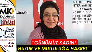 “Günümüz kadını, huzur ve mutluluğa hasret”