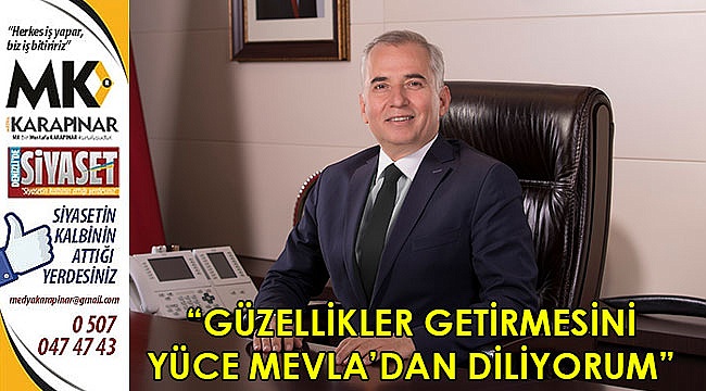 “Güzellikler getirmesini yüce Mevla’dan diliyorum”