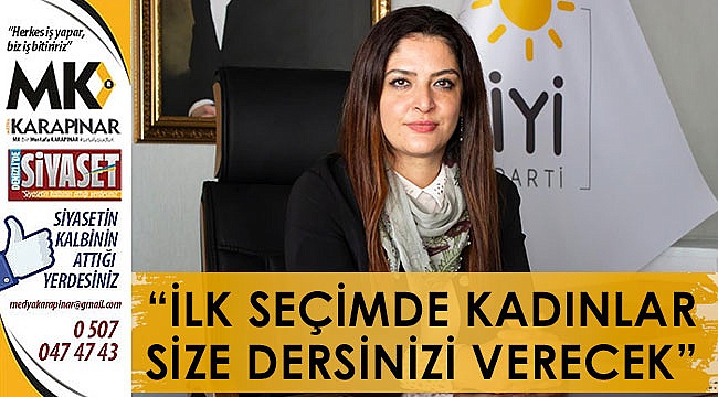 “İlk seçimde kadınlar size dersinizi verecek”