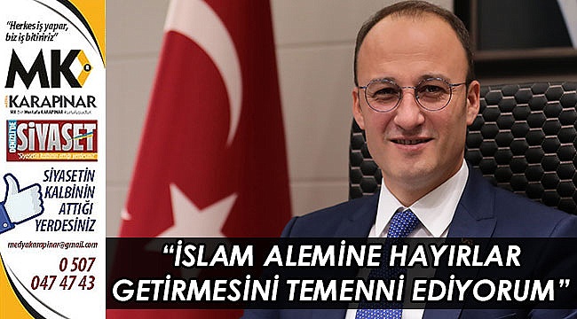 “İslam Alemine hayırlar getirmesini temenni ediyorum”