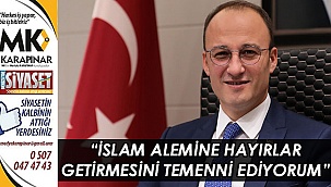 “İslam Alemine hayırlar getirmesini temenni ediyorum”