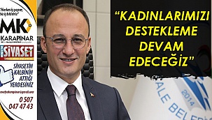 “Kadınlarımızı destekleme devam edeceğiz”
