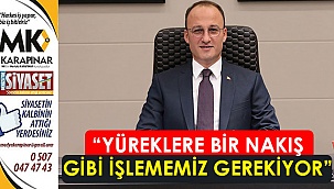 “Yüreklere bir nakış gibi işlememiz gerekiyor”