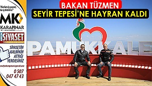 Bakan Tüzmen Seyir Tepesi’ne hayran kaldı