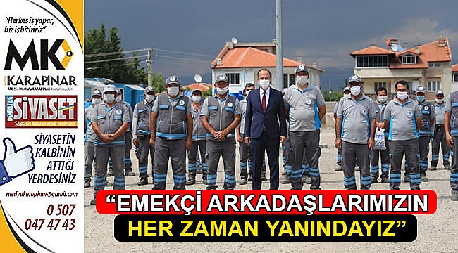 “Emekçi arkadaşlarımızın her zaman yanındayız”