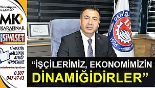 “İşçilerimiz, ekonomimizin dinamiğidirler”