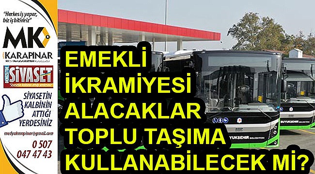 Emekli ikramiyesi alacaklar toplu taşıma kullanabilecek mi?