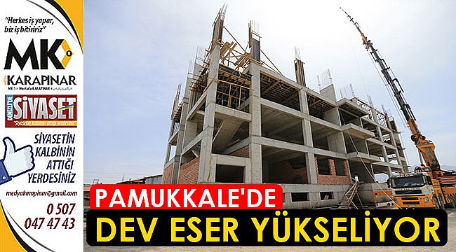 Pamukkale’de dev eser yükseliyor