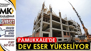 Pamukkale’de dev eser yükseliyor