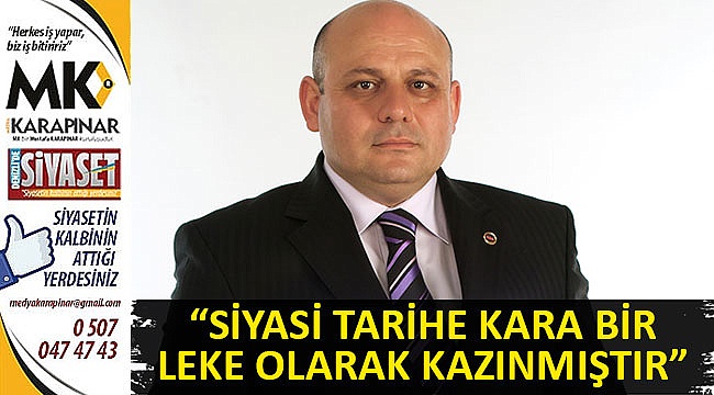 “Siyasi tarihe kara bir leke olarak kazınmıştır”