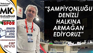 TEFENLİLİ “ŞAMPİYONLUĞU DENİZLİ HALKINA ARMAĞAN EDİYORUZ”