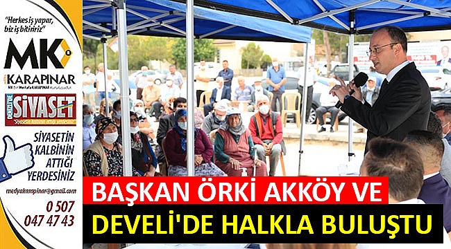 Başkan Örki Akköy ve Develi’de halkla buluştu