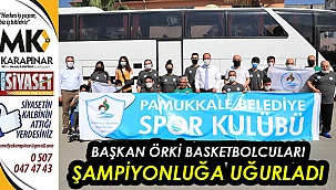 Başkan Örki basketbolcuları şampiyonluğa uğurladı