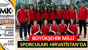 Büyükşehir milli sporcuları Hırvatistan’da